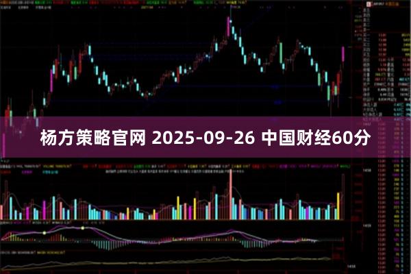杨方策略官网 2025-09-26 中国财经60分